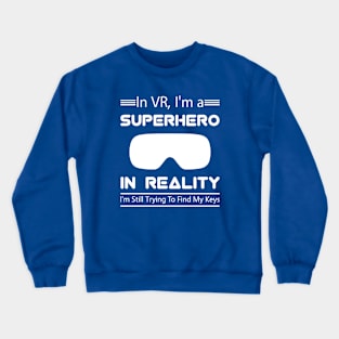 In VR, I'm a superhero. In reality, I'm still trying to find my keys. Crewneck Sweatshirt